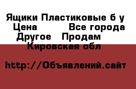 Ящики Пластиковые б/у › Цена ­ 130 - Все города Другое » Продам   . Кировская обл.